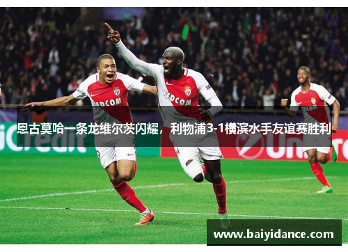 恩古莫哈一条龙维尔茨闪耀，利物浦3-1横滨水手友谊赛胜利